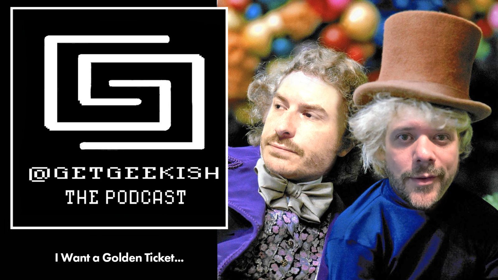 i want a golden ticket – get geekish podcast