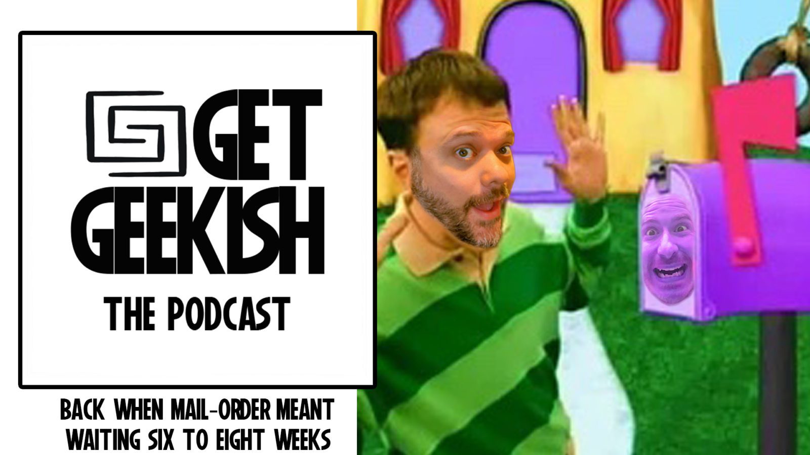 Back When Mail-Order Meant Waiting 6-8 Weeks | Get Geekish Podcast #189