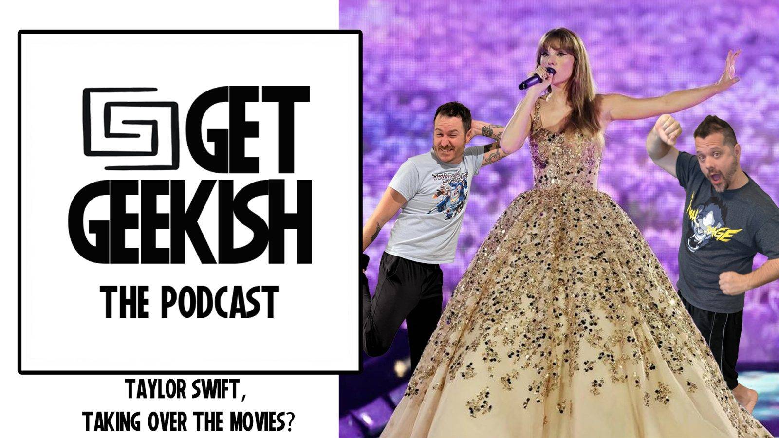 Taylor Swift, Taking Over The Movies? | Get Geekish Podcast #212