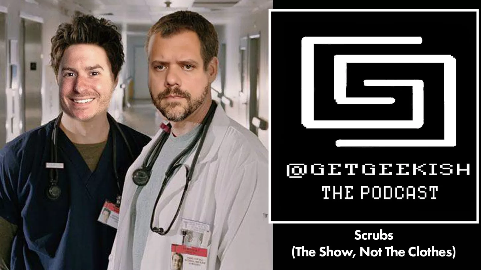 Scrubs (The Show, Not The Clothes)- Get Geekish Podcast #140