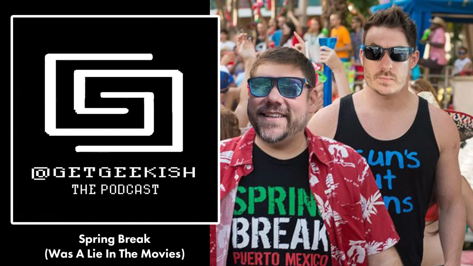 Spring Break (Was A Lie In The Movies) Get Geekish Podcast #155